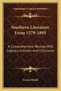 Southern Literature from 1579-1895: A Comprehensive Review, with Copious Extracts and Criticisms