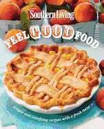 Southern Living Feel Good Food: Simple and Satisfying Recipes with a Fresh Twist