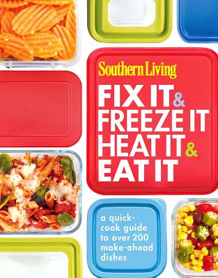 Southern Living Fix It & Freeze It, Heat It & Eat It - Editors of Southern Living Magazine