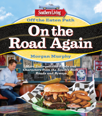 Southern Living Off the Eaten Path: On the Road Again: More Unforgettable Foods and Characters from the South's Back Roads and Byways - Murphy, Morgan