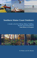 Southern Maine Coast Outdoors: A Guide to the Best Hiking, Biking, Paddling, Beaches and Natural Places from Kittery to Freeport including York, Ogunquit, Wells, Kennebunk, Kennebunkport, Saco, Scarborough, Cape Elizabeth, Portland, Falmouth, Cumberland,