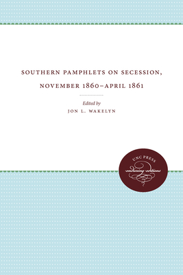 Southern Pamphlets on Secession, November 1860-April 1861 - Wakelyn, Jon L (Editor)