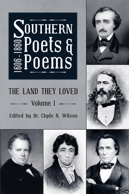 Southern Poets And Poems, 1606 -1860: The Land They Loved Volume 1 - Wilson, Clyde N (Editor)