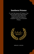 Southern Prisons: Or Josie The Heroine Of Florence: Four Years Of Battle And Imprisonment. Richmond, Atlanta, Belle Isle, Andersonville And Florence, A Complete History Of All Southern Prisons