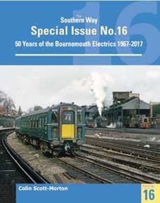 Southern Way Special 16: 50 Years of the Bournemouth Electrics - Morton, Colin Scott