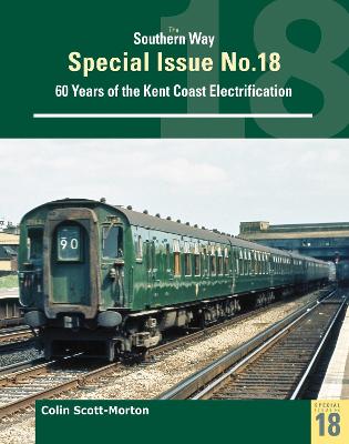 Southern Way Special 18: Sixty Years of the Kent Coast Electrification - Morton, Colin Scott