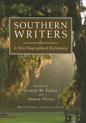 Southern Writers: A New Biographical Dictionary - Flora, Joseph M (Editor), and Vogel, Amber (Editor)