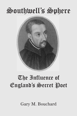 Southwell's Sphere: The Influence of England's Secret Poet - Bouchard, Gary M