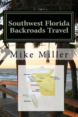 Southwest Florida Backroads Travel: Day Trips Off The Beaten Path - Miller, Mike