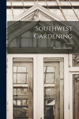 Southwest Gardening - Doolittle, Rosalie 1904-