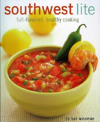 Southwest Lite: Full-Flavored Healthy Cooking - Wiseman, Bob