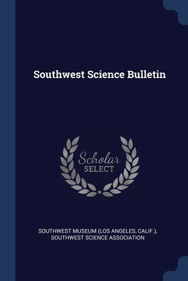 Southwest Science Bulletin - Southwest Museum (Los Angeles (Creator), and Calif ), and Southwest Science Association (Creator)