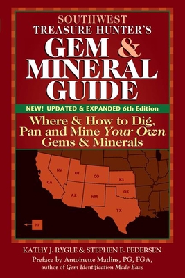 Southwest Treasure Hunter's Gem and Mineral Guide (6th Edition): Where and How to Dig, Pan and Mine Your Own Gems and Minerals - Rygle, Kathy J, and Pederson, Stephen F, and Matlins, Antoinette (Preface by)
