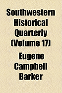 Southwestern Historical Quarterly (Volume 17)