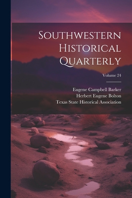 Southwestern Historical Quarterly; Volume 24 - Barker, Eugene Campbell, and Herbert Eugene Bolton (Creator), and Texas State Historical Association (Creator)