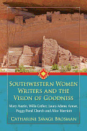 Southwestern Women Writers and the Vision of Goodness: Mary Austin, Willa Cather, Laura Adams Armer, Peggy Pond Church and Alice Marriott