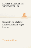 Souvenirs de Madame Louise-Elisabeth Vigee-Lebrun, Tome Troisieme