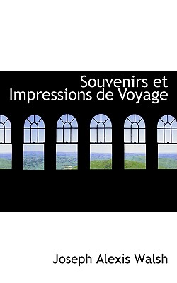 Souvenirs Et Impressions de Voyage - Walsh, Joseph Alexis