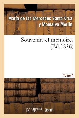 Souvenirs Et M?moires Tome 4 - Merlin, Mar?a de Las Mercedes Santa Cruz Y Montalvo