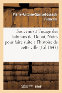 Souvenirs ? l'Usage Des Habitans de Douai, Ou Notes Pour Faire Suite ? l'Ouvrage de M. Plouvain: Sur l'Histoire de Cette Ville, Depuis Le 1er Janvier 1822 Jusqu'au 30 Novembre 1842