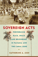 Sovereign Acts: Performing Race, Space, and Belonging in Panama and the Canal Zone