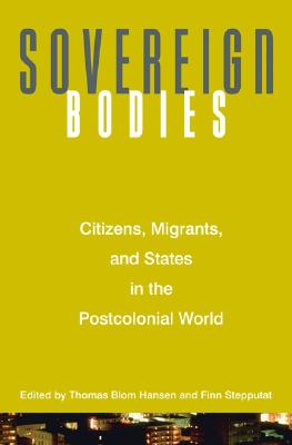 Sovereign Bodies: Citizens, Migrants, and States in the Postcolonial World - Hansen, Thomas Blom (Editor), and Stepputat, Finn (Editor)