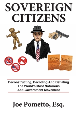 Sovereign Citizens: Deconstructing, Decoding and Deflating the World's Most Notorious Anti-Government Movement - Boles, Jean (Contributions by), and Tuttle, Bryan (Contributions by)