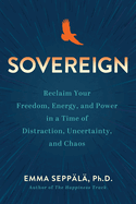 Sovereign: Reclaim Your Freedom, Energy, and Power in a Time of Distraction, Uncertainty, a ND Chaos