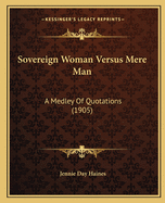Sovereign Woman Versus Mere Man: A Medley of Quotations (1905)