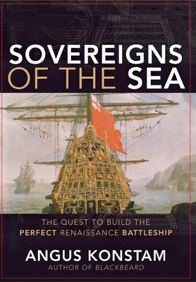 Sovereigns of the Sea: The Quest to Build the Perfect Renaissance Battleship - Konstam, Angus, Dr.