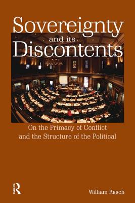 Sovereignty and its Discontents: On the Primacy of Conflict and the Structure of the Political - Rasch, William