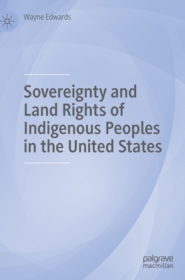 Sovereignty and Land Rights of Indigenous Peoples in the United States - Edwards, Wayne