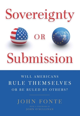 Sovereignty or Submission: Will Americans Rule Themselves or Be Ruled by Others? - Fonte, John