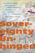 Sovereignty Unhinged: An Illustrated Primer for the Study of Present Intensities, Disavowals, and Temporal Derangements