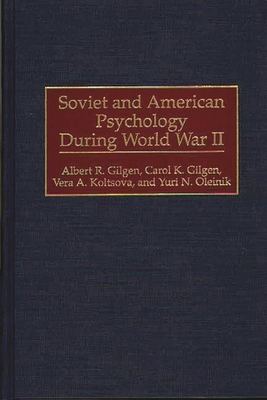 Soviet and American Psychology During World War II - Gilgen, Albert R, and Gilgen, Carol K, and Koltsova, Vera A