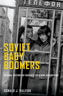 Soviet Baby Boomers: An Oral History of Russia's Cold War Generation - Raleigh, Donald J