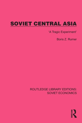 Soviet Central Asia: 'A Tragic Experiment' - Rumer, Boris Z