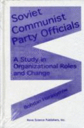 Soviet Communist Party Officials: A Study in Organizational Roles and Change.