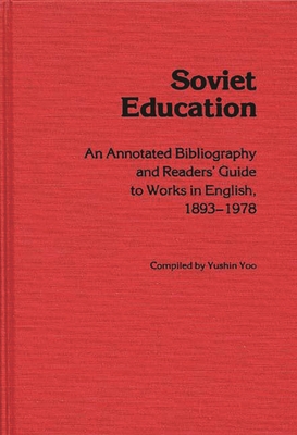 Soviet Education: An Annotated Bibliography and Readers' Guide to Works in English, 1893-1978 - Yoo, Yushin