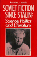 Soviet Fiction Since Stalin: Science, Politics & Literature