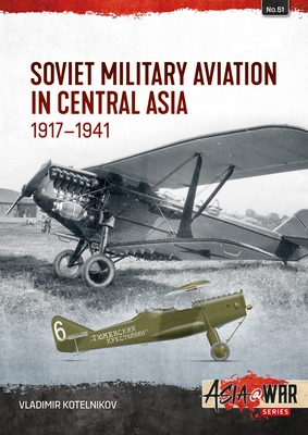 Soviet Military Aviation in Central Asia 1917-41 - Kotelnikov, Vladimir