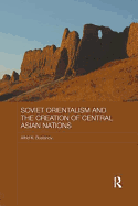 Soviet Orientalism and the Creation of Central Asian Nations