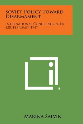 Soviet Policy Toward Disarmament: International Conciliation, No. 428, February, 1947 - Salvin, Marina