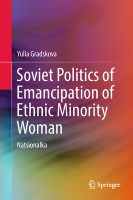 Soviet Politics of Emancipation of Ethnic Minority Woman: Natsionalka - Gradskova, Yulia