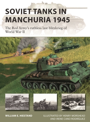 Soviet Tanks in Manchuria 1945: The Red Army's Ruthless Last Blitzkrieg of World War II - Hiestand, William E