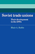 Soviet Trade Unions: Their Development in the 1970s