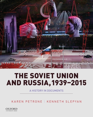 Soviet Union and Russia, 1939-2015: A History in Documents - Petrone, Karen, Ms., and Slepyan, Kenneth