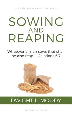 Sowing and Reaping: Whatever a man sows that shall he also reap. - Galatians 6:7 - Moody, Dwight L