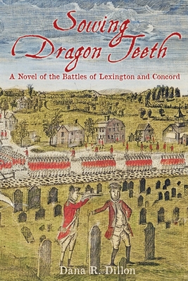 Sowing Dragon Teeth: A Novel of the Battle of Lexington and Concord - Dillon, Dana R