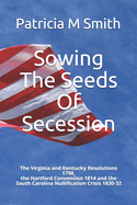 Sowing the Seeds of Secession: The Virginia and Kentucky Resolutions 1798, the Hartford Convention 1814 and the South Carolina Nullification Crisis 1830-32
